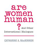 Are Women Human? : And Other International Dialogues - Catherine A. McKinnon