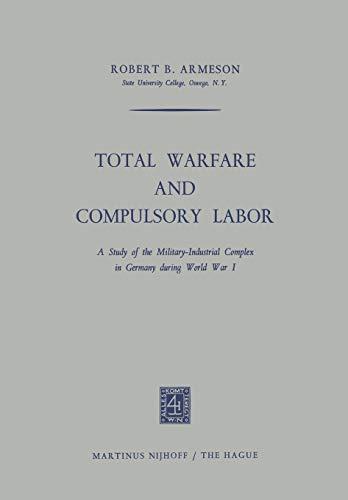Total Warfare and Compulsory Labor: A Study of the Military-Industrial Complex in Germany during World War I