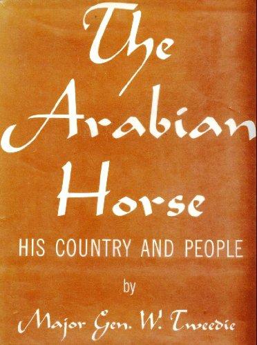 The Arabian horse, his country and people,: With portraits of typical or famous Arabians and other illustrations. Also a map of the country of the Arabian ... glossary of Arabic words and proper names,