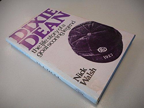 Dixie Dean: The Life Story of a Goal Scoring Legend
