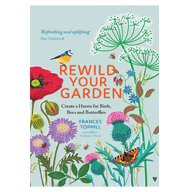 Rewild Your Garden: Create a Haven for Birds, Bees and Butterflies – Frances Tophill