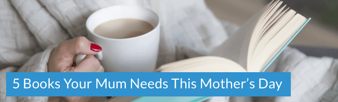 5 Books Your Mum Needs This Mother's Day