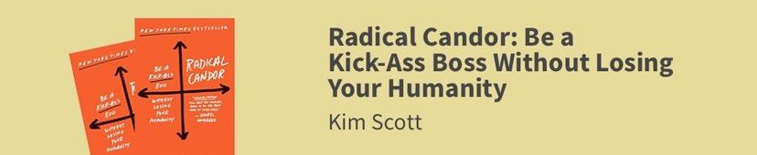 Radical Candor: Be a Kick-Ass Boss Without Losing Your Humanity - Kim Scott