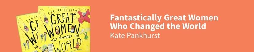 Fantastically Great Women Who Changed the World - Kate Pankhurst